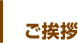 ご挨拶 ご挨拶